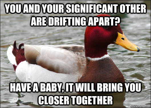 you and your significant other are drifting apart have a ba - Malicious Advice Mallard