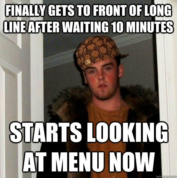 finally gets to front of long line after waiting 10 minutes - Scumbag Steve