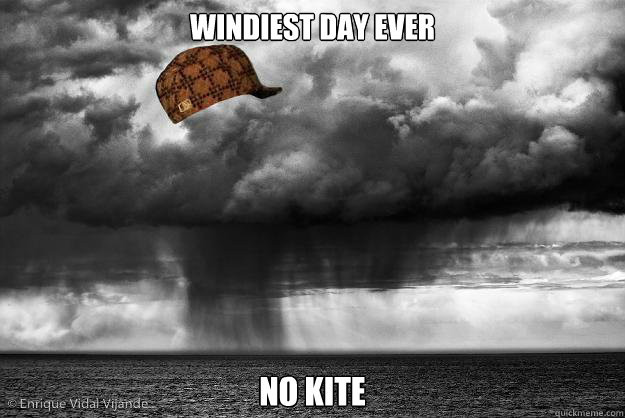 windiest day ever no kite - Scumbag Weather
