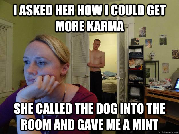 i asked her how i could get more karma she called the dog in - Redditors Husband