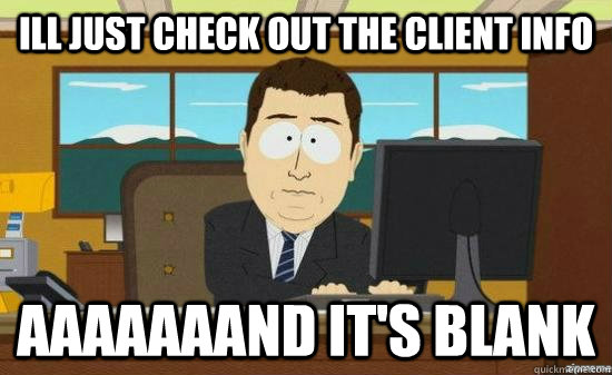 ill just check out the client info aaaaaaand its blank - aaaand its gone