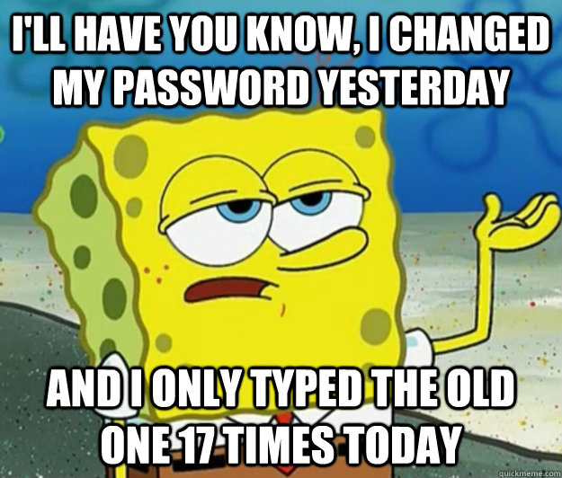 ill have you know i changed my password yesterday and i on - Tough Spongebob