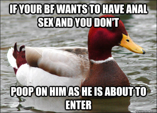 if your bf wants to have anal sex and you dont poop on him - Malicious Advice Mallard