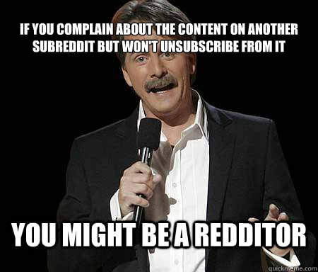 if you complain about the content on another subreddit but w - Foxworthy Redditor