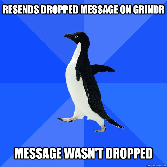 resends dropped message on grindr message wasnt dropped - Socially Awkward Penguin