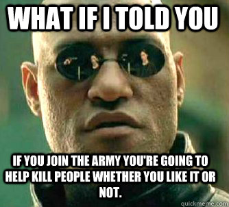 what if i told you if you join the army youre going to help - Matrix Morpheus