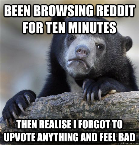 been browsing reddit for ten minutes then realise i forgot t - Confession Bear