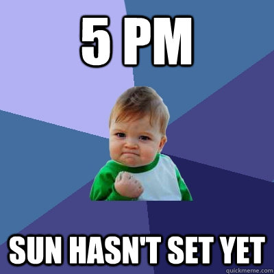 5 pm sun hasnt set yet - Success Kid