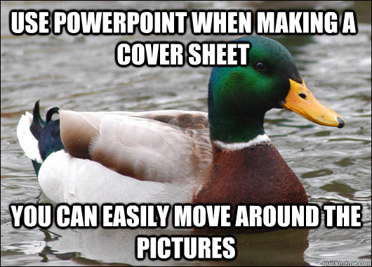 use powerpoint when making a cover sheet you can easily move - Actual Advice Mallard