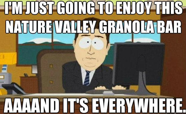 im just going to enjoy this nature valley granola bar aaaan - aaaand its gone