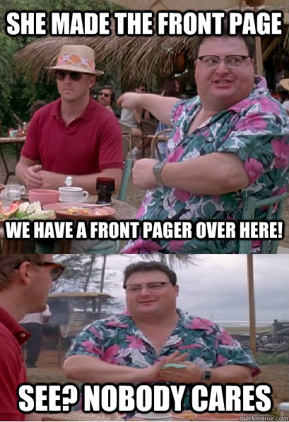 she made the front page we have a front pager over here see - Nobody Cares