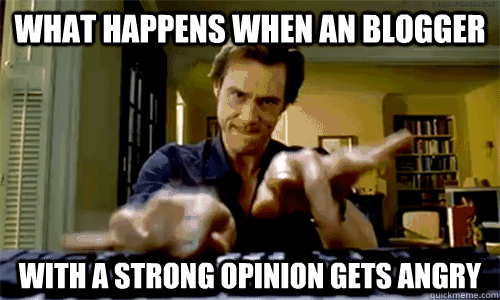 what happens when an blogger with a strong opinion gets angr - Angry Blogger