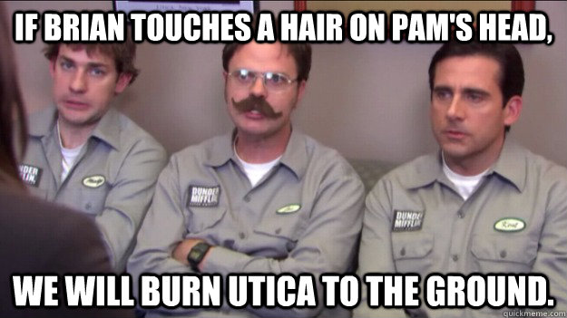 if brian touches a hair on pams head we will burn utica to - Branch warriors