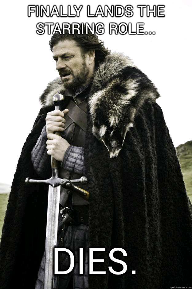 Finally lands the starring role dies - Winter is coming