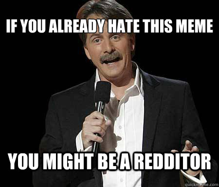 if you already hate this meme you might be a redditor - Foxworthy Redditor