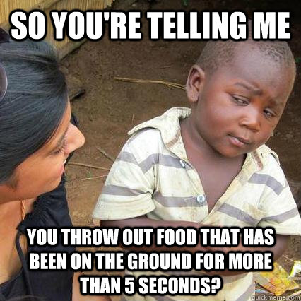 so youre telling me you throw out food that has been on the - Skeptical kid is sceptical
