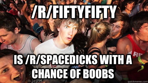 rfiftyfifty is rspacedicks with a chance of boobs - Sudden Clarity Clarence