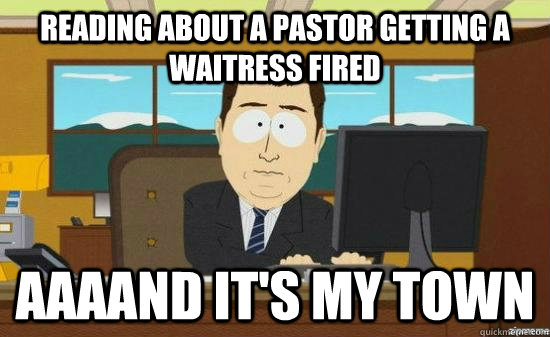 reading about a pastor getting a waitress fired aaaand its - aaaand its gone