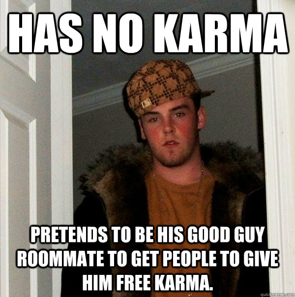 has no karma pretends to be his good guy roommate to get peo - Scumbag Steve