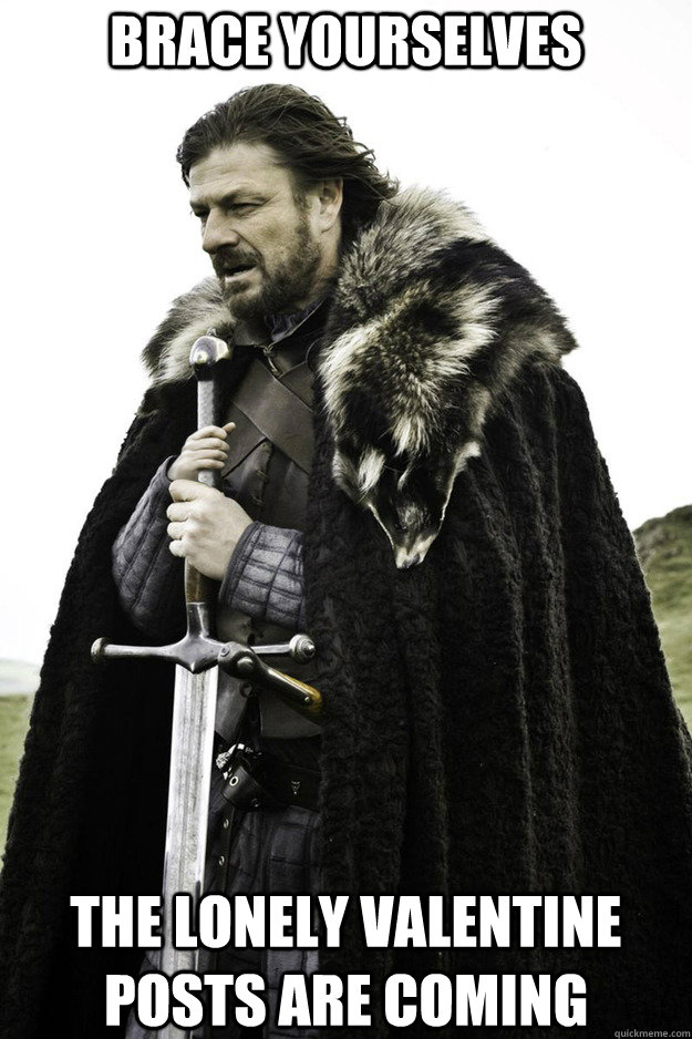 brace yourselves the lonely valentine posts are coming - Brace Yourselves Fathers Day
