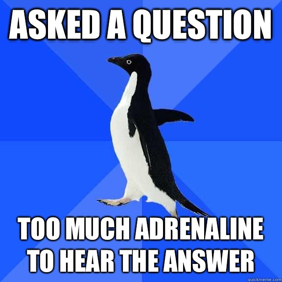 asked a question too much Adrenaline to hear the answer - Socially Awkward Penguin