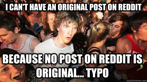 i cant have an original post on reddit because no post on r - Sudden Clarity Clarence