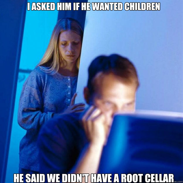 i asked him if he wanted children he said we didnt have a r - redditors wife