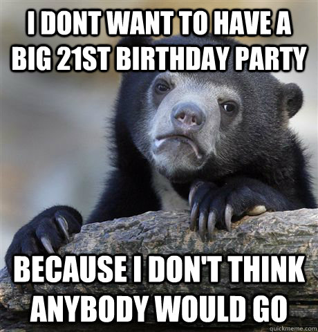i dont want to have a big 21st birthday party because i don - Confession Bear