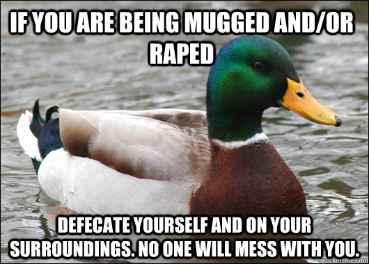 if you are being mugged andor raped defecate yourself and o - Actual Advice Mallard