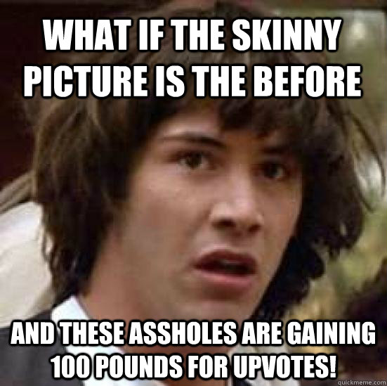 what if the skinny picture is the before and these assholes - conspiracy keanu