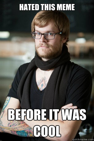 hated this meme before it was cool - Hipster Barista