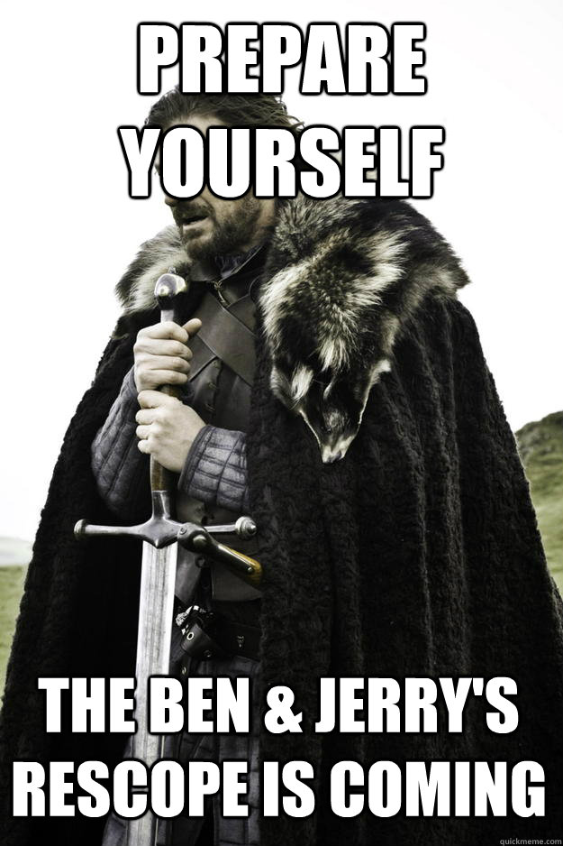 prepare yourself the ben jerrys rescope is coming - Winter is coming