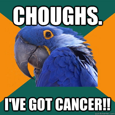 choughs ive got cancer - Paranoid Parrot