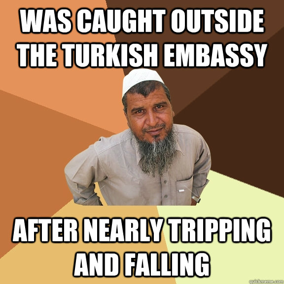 was caught outside the turkish embassy after nearly tripping - Ordinary Muslim Man