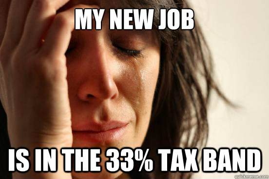 my new job is in the 33 tax band - First World Problems