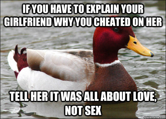 if you have to explain your girlfriend why you cheated on he - Malicious Advice Mallard