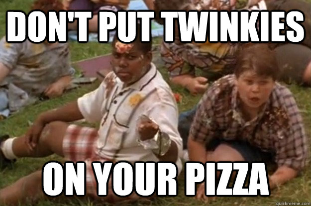dont put twinkies on your pizza - Dont put