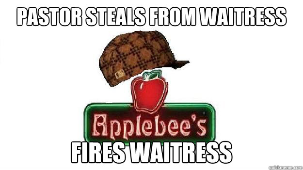 pastor steals from waitress fires waitress - Scumbag Applebees