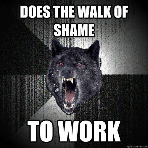 does the walk of shame to work - Insanity Wolf
