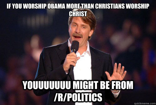 if you worship obama more than christians worship christ you - Addicted Jeff Foxworthy