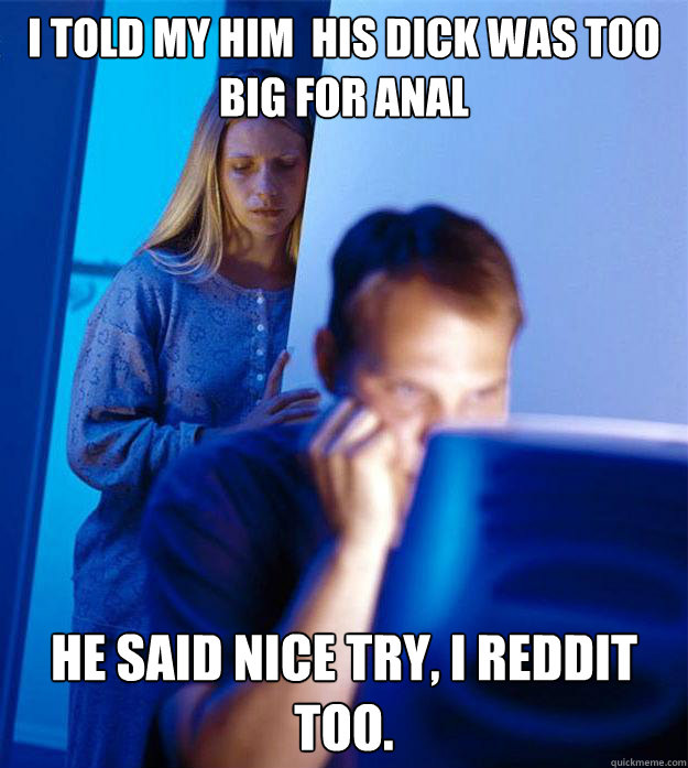 i told my him his dick was too big for anal he said nice tr - Redditors Wife