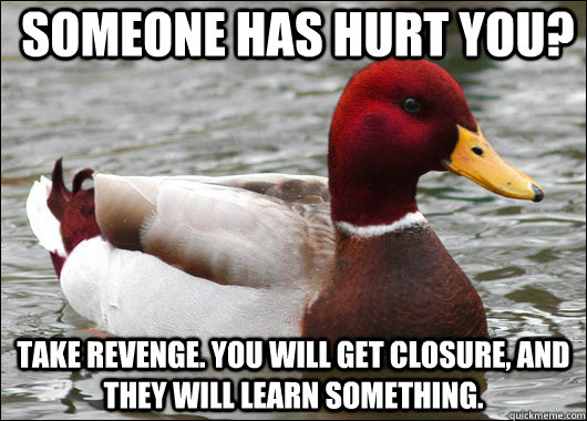 someone has hurt you take revenge you will get closure an - Malicious Advice Mallard