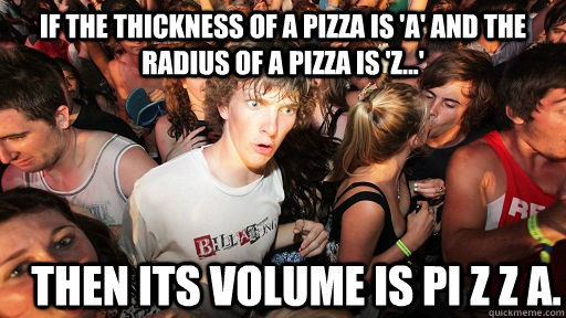if the thickness of a pizza is a and the radius of a pizza - Sudden Clarity Clarence