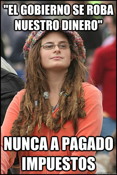 el gobierno se roba nuestro dinero nunca a pagado impuesto - College Liberal