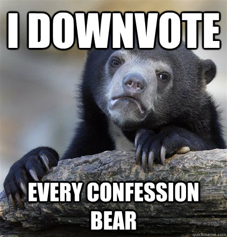 i downvote every confession bear - Confession bear