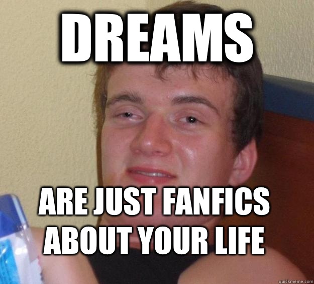 Dreams Are just fanfics about your life - 10 Guy
