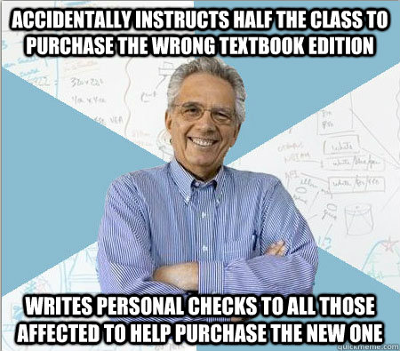 accidentally instructs half the class to purchase the wrong - Good guy professor