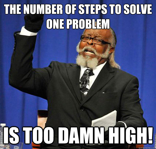 the number of steps to solve one problem is too damn high - is too damn high