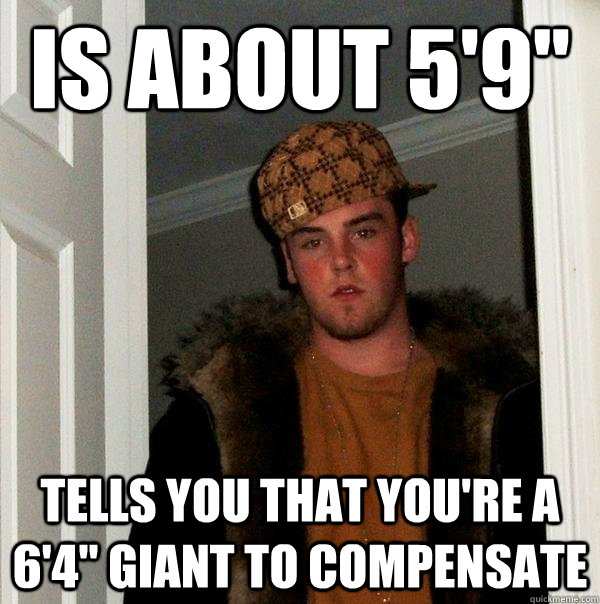 is about 59 tells you that youre a 64 giant to compensa - Scumbag Steve