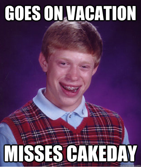 goes on vacation misses cakeday - Bad Luck Brian